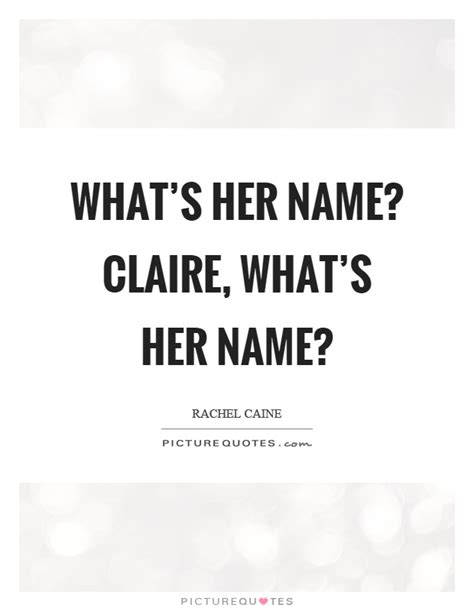 What S Her Name Claire What S Her Name Picture Quotes