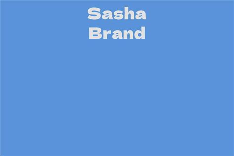 sasha brand facts bio career net worth aidwiki