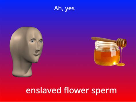 flower sperm enslaved moisture   meme