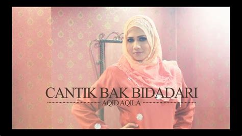 cantik bak bidadari by aqid aqila l official youtube