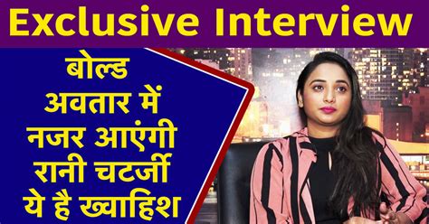 bhojpuri actress rani chatterjee rani chatterjee speaks on her bold