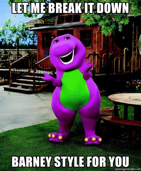 Let Me Break It Down Barney Style For You Barney Style Meme Generator