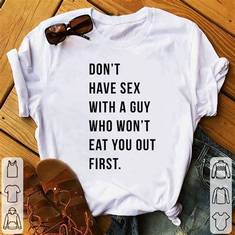 funny don t have sex with a guy who won t eat you out first shirt