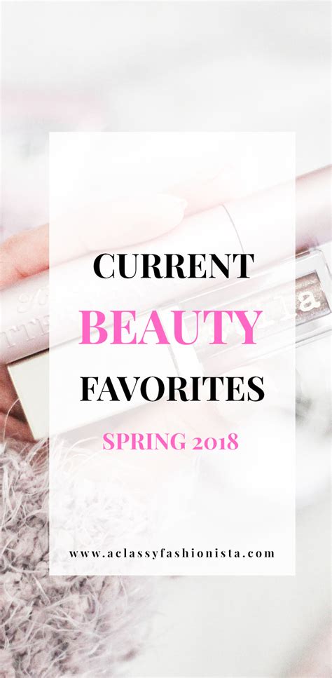 current beauty favorites spring 2018 a classy fashionista style