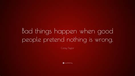 corey taylor quote “bad things happen when good people pretend nothing