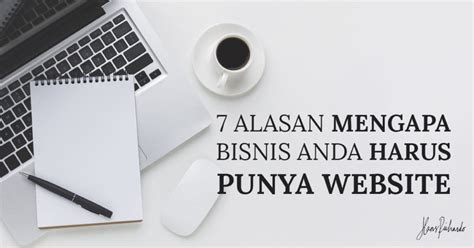 7 alasan mengapa bisnis anda harus punya website