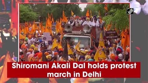 Shiromani Akali Dal Holds Protest March In Delhi Youtube