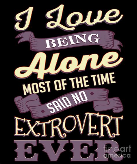 i love being alone said no extrovert ever digital art by sassy lassy