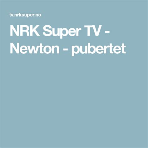 Nrk Super Tv Newton Pubertet For Barn