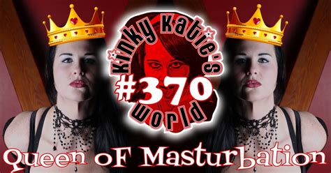 kinky katie s world 370 queen of masturbation kinky katie radio