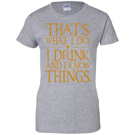 I Drink And I Know Things Drinking Funny Ladies T Shirt