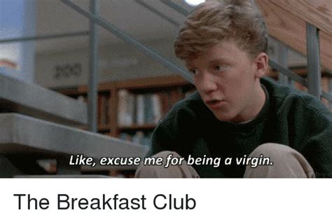 Like Excuse Me For Being A Virgin The Breakfast Club