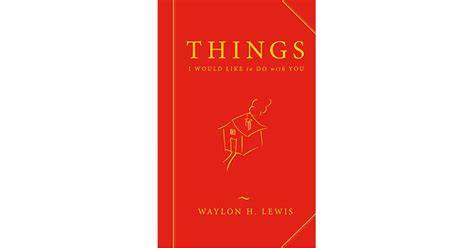 Things I Would Like To Do With You By Waylon H Lewis