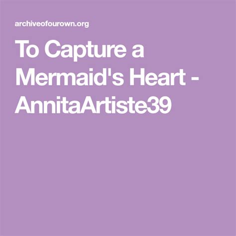 to capture a mermaid s heart annitaartiste39 archive