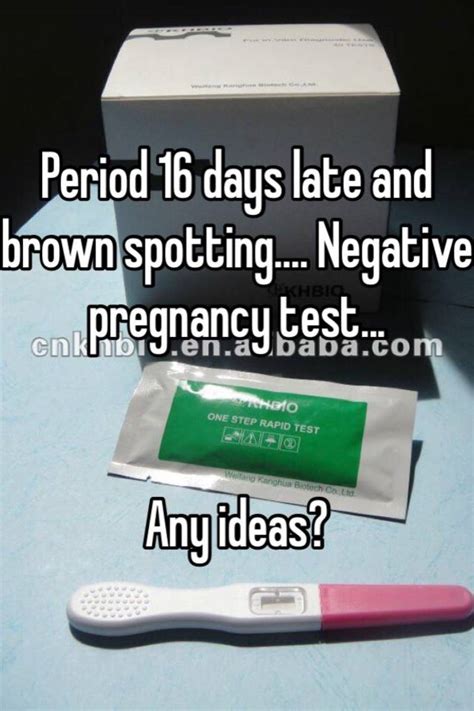 period 16 days late and brown spotting negative pregnancy test any ideas