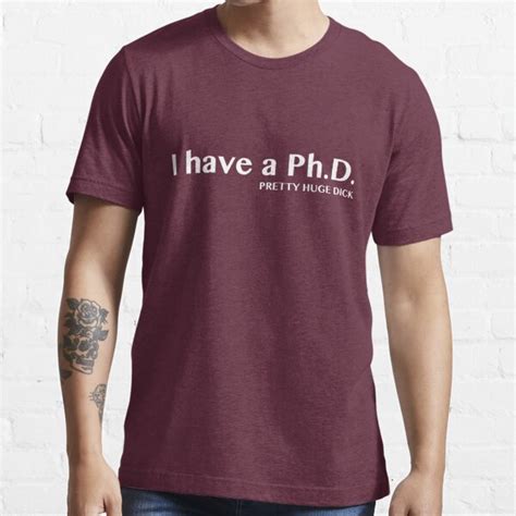 I Have A Phd Pretty Huge Dick T Shirt For Sale By Bawdy Redbubble