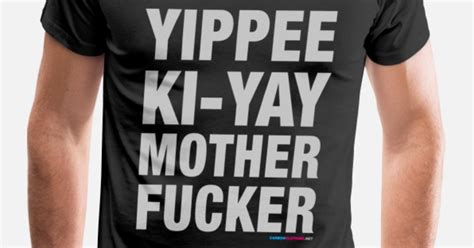 Yippee Ki Yay Mother Fucker Men’s Premium T Shirt Spreadshirt
