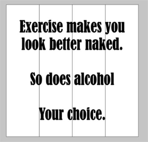 Exercise Makes You Look Better Naked So Does Alcohol Your Choice