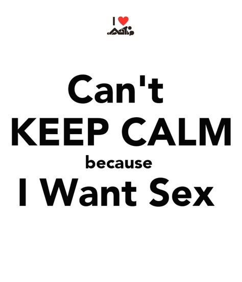 Can T Keep Calm Because I Want Sex Poster Ryan Keep Calm O Matic