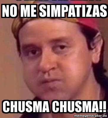 meme personalizado   simpatizas chusma chusma