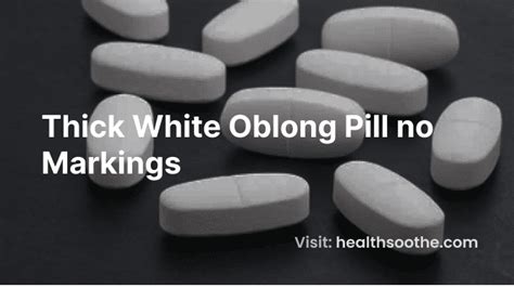 thick white oblong pill  side effects  interactions