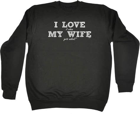 i love my wife i love my wife funny sweatshirt love wife gets naked
