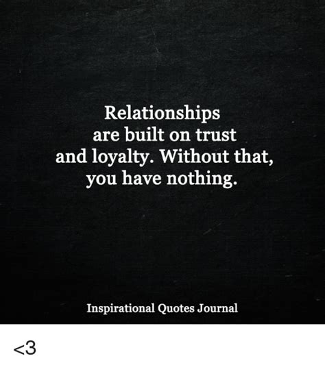 relationships are built on trust and loyalty without that