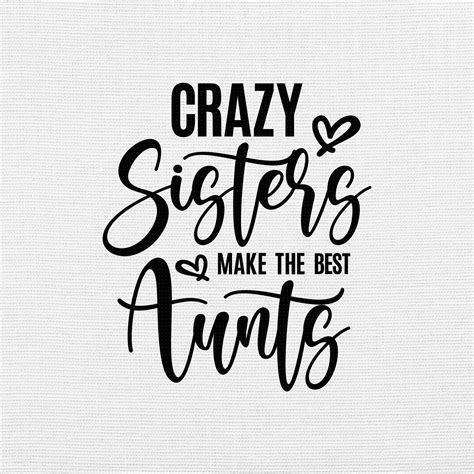 Crazy Sisters Make The Best Aunts Svg Png Eps Pdf Files Crazy Sisters