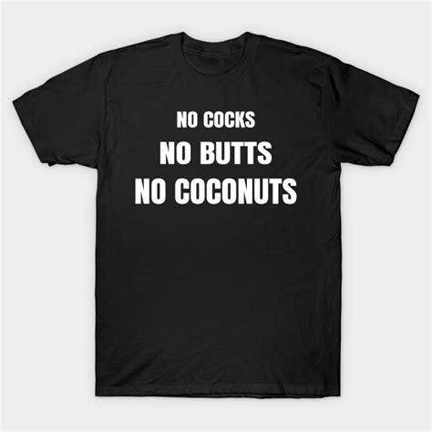 No Cocks No Butts No Coconuts No Cuts No Buts No Coconuts T Shirt