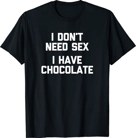 i don t need sex i have chocolate funny cute food candy t shirt