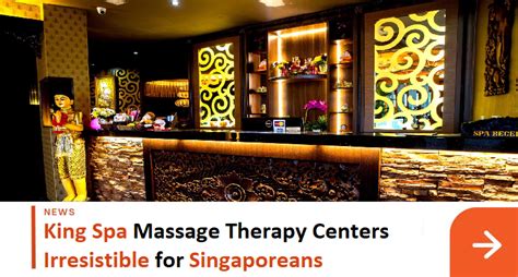 king spa massages irresistable  singaporeans