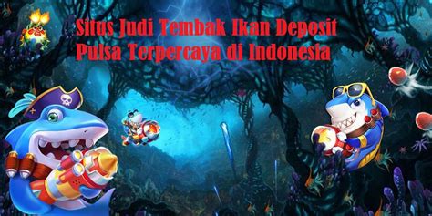 situs judi tembak ikan deposit pulsa terpercaya  indonesia