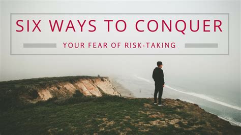 six ways to conquer your fear of risk taking the american society of