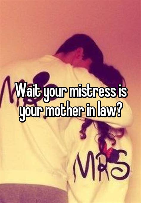 Wait Your Mistress Is Your Mother In Law