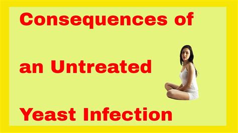 Untreated Yeast Infection What Are The Consequences Of An Untreated