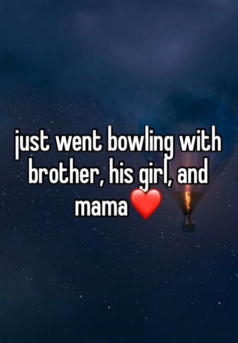 Just Went Bowling With Brother His Girl And Mama ️