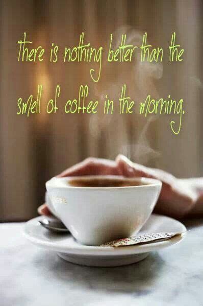 There Is Nothing Better Than The Smell Of Coffee In The Morning Café