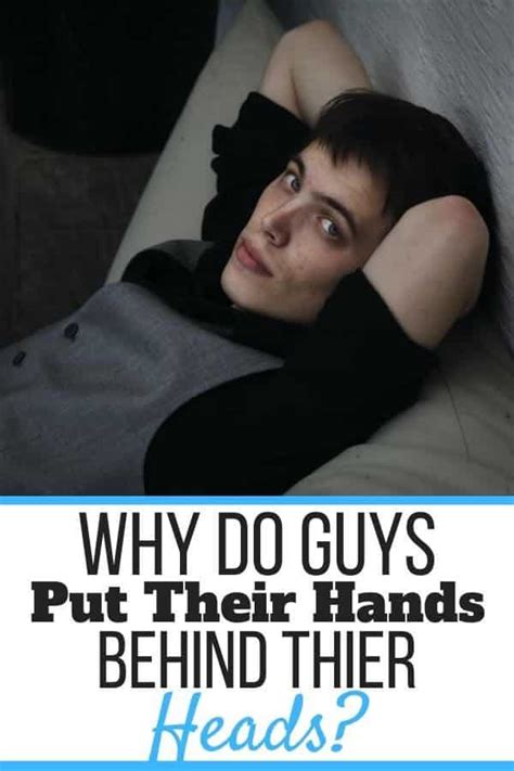 why do guys put their hands behind their head 3 reasons explained