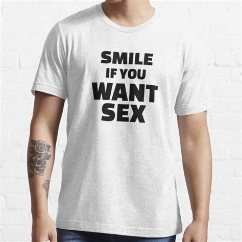Smile If You Want Sex T Shirt For Sale By Dream Of Lion Redbubble
