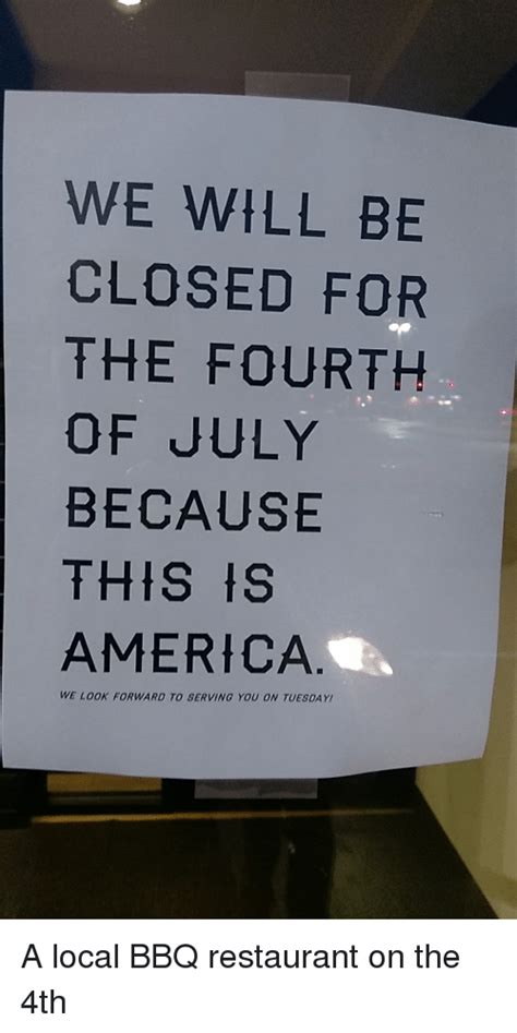 We Will Be Closed For The Fourth Of July Because This