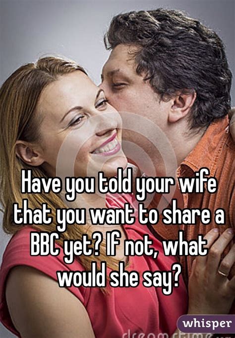 Have You Told Your Wife That You Want To Share A Bbc Yet