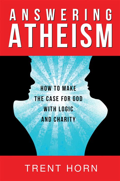 answering atheism how to make the case for god with logic and charity