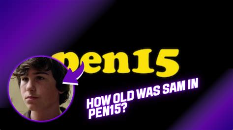 how old was sam in pen15 endante