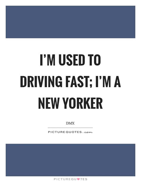 im   driving fast im   yorker picture quotes