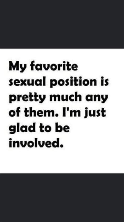 my favorite sexual position is pretty much any of them i m just glad