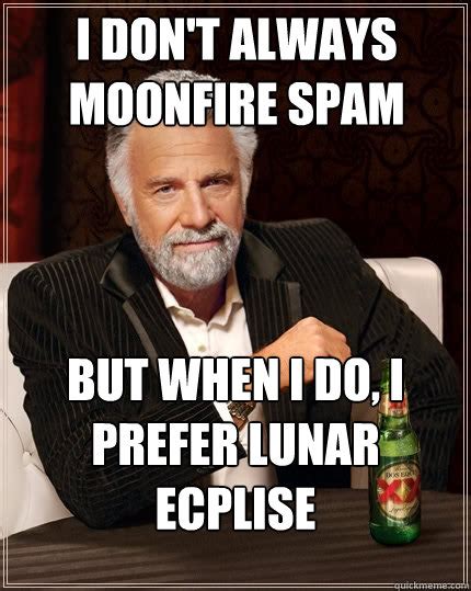 dont  moonfire spam      prefer lunar ecplise   interesting man