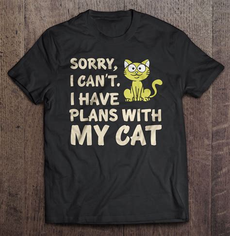 sorry i can t i have plans with my cat t shirts teeherivar
