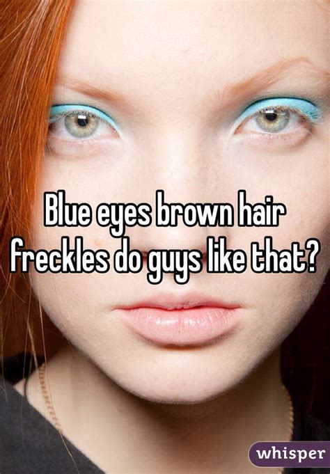 Blue Eyes Brown Hair Freckles Do Guys Like That