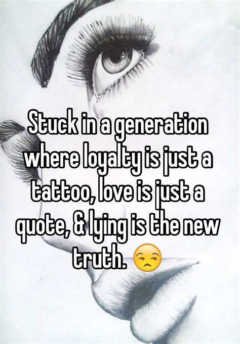 Stuck In A Generation Where Loyalty Is Just A Tattoo Love Is Just A