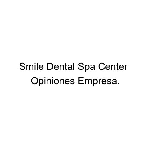 opiniones smile dental spa center